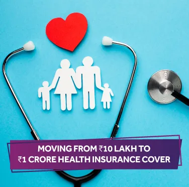 moving-from-10-lakh-to-1-crore-health-insurance-cover