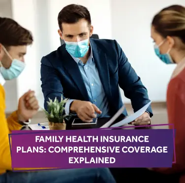 Understanding the Comprehensive Family Health Insurance Plans